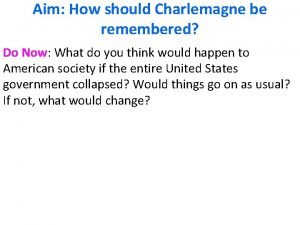 Aim How should Charlemagne be remembered Do Now
