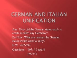 GERMAN AND ITALIAN UNIFICATION Aim How did the
