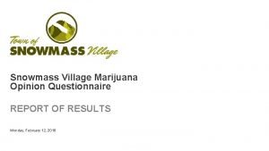 Snowmass Village Marijuana Opinion Questionnaire REPORT OF RESULTS