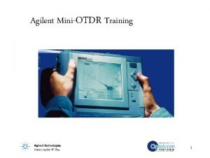 Agilent MiniOTDR Training 1 Agilents l l l