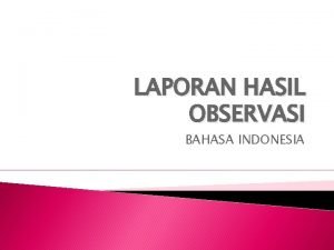 LAPORAN HASIL OBSERVASI BAHASA INDONESIA Definisi Laporan ialah