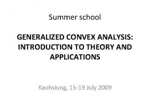 Summer school GENERALIZED CONVEX ANALYSIS INTRODUCTION TO THEORY