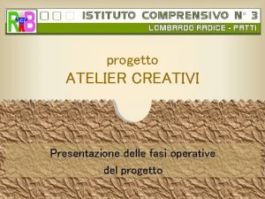 progetto ATELIER CREATIVI Presentazione delle fasi operative del