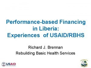Performancebased Financing in Liberia Experiences of USAIDRBHS Richard