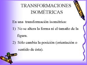 TRANSFORMACIONES ISOMTRICAS En una transformacin isomtrica 1 No