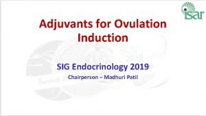 Adjuvants for Ovulation Induction SIG Endocrinology 2019 Chairperson