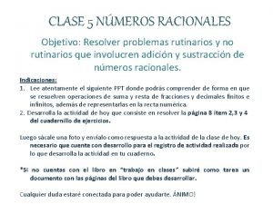 CLASE 5 NMEROS RACIONALES Objetivo Resolver problemas rutinarios
