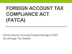 FOREIGN ACCOUNT TAX COMPLIANCE ACT FATCA Derrick Skrycki