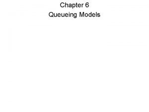 Chapter 6 Queueing Models Purpose Simulation is often