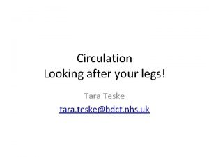 Circulation Looking after your legs Tara Teske tara