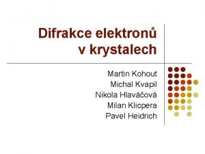 Difrakce elektron v krystalech Martin Kohout Michal Kvapil