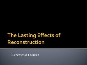 The Lasting Effects of Reconstruction Successes Failures How