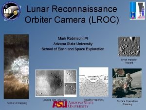 Lunar Reconnaissance Orbiter Camera LROC Mark Robinson PI