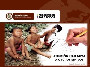 ATENCIN EDUCATIVA A GRUPOS TNICOS Bogot Marzo 14