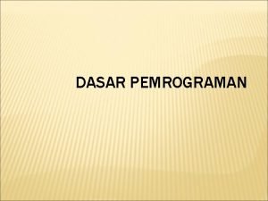 DASAR PEMROGRAMAN TUJUAN Pada akhir pembahasan peserta diharapkan