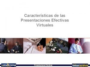 Caractersticas de las Presentaciones Efectivas Virtuales Presentaciones Efectivas