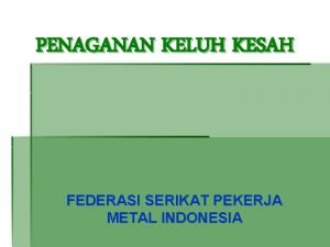 PENAGANAN KELUH KESAH FEDERASI SERIKAT PEKERJA METAL INDONESIA