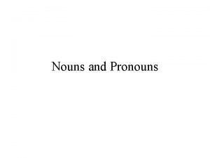Nouns and Pronouns Nouns A noun is a