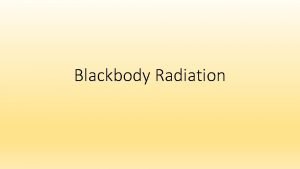 Blackbody Radiation Black Body Radiation An ideal blackbody