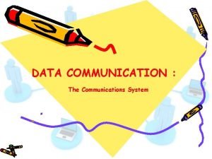 DATA COMMUNICATION The Communications System The Communications System