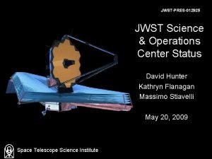 JWSTPRES012925 JWST Science Operations Center Status David Hunter