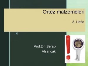 Ortez malzemeleri 3 Hafta z Prof Dr Serap