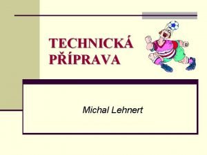 TECHNICK PPRAVA Michal Lehnert OSNOVA PEDNKY n Technick
