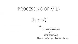 PROCESSING OF MILK Part2 BYDr SUSHMA KUMARI HOD