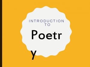 INTRODUCTION TO Poetr y The basic unit of