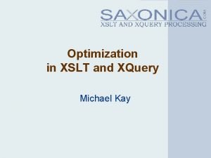 Optimization in XSLT and XQuery Michael Kay Challenges