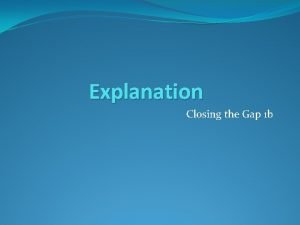 Explanation Closing the Gap 1 b Explanation Explanation