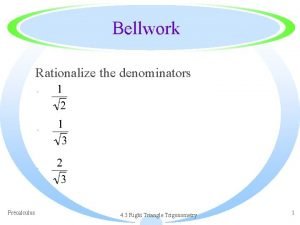 Bellwork Rationalize the denominators Precalculus 4 3 Right