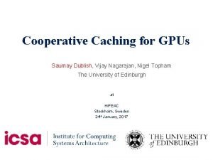 Cooperative Caching for GPUs Saumay Dublish Vijay Nagarajan