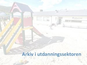 Arkiv i utdanningssektoren 1 Troms kommune offentlig virksomhet