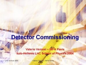 Detector Commissioning Valerio Vercesi INFN Pavia ItaloHellenic LHC