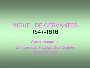 MIGUEL DE CERVANTES 1547 1616 Aproximacin a El