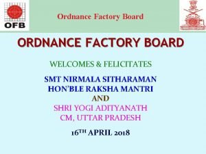 Ordnance Factory Board ORDNANCE FACTORY BOARD WELCOMES FELICITATES