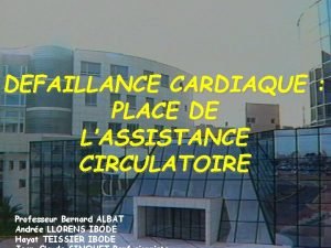 DEFAILLANCE CARDIAQUE PLACE DE LASSISTANCE CIRCULATOIRE Professeur Bernard