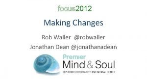 focus 2012 Making Changes Rob Waller robwaller Jonathan