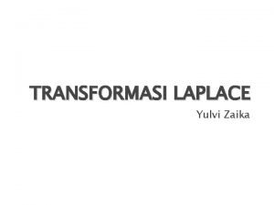 TRANSFORMASI LAPLACE Yulvi Zaika PERSAMAAN Tranformasi Laplace dari