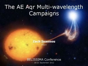 The AE Aqr Multiwavelength Campaigns Zach Ioannou SQU