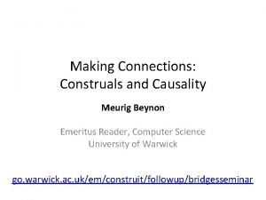 Making Connections Construals and Causality Meurig Beynon Emeritus