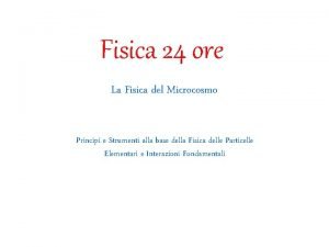 Fisica 24 ore La Fisica del Microcosmo Principi