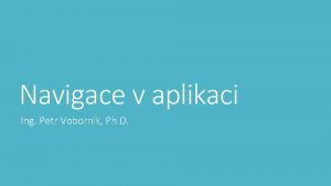 Navigace v aplikaci Ing Petr Vobornk Ph D