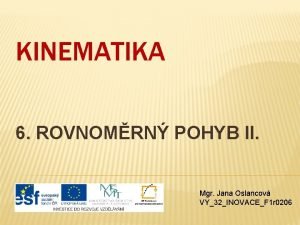 KINEMATIKA 6 ROVNOMRN POHYB II Mgr Jana Oslancov