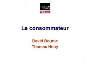 Le consommateur David Bounie Thomas Houy 1 Le