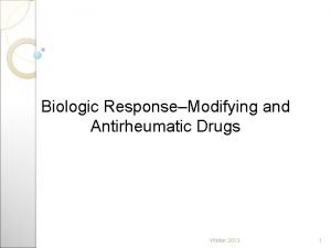 Biologic ResponseModifying and Antirheumatic Drugs Winter 2013 1