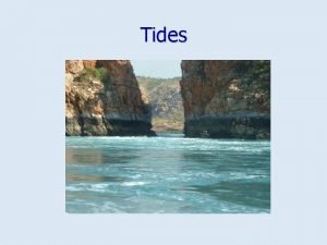 Tides Overview n n n Rhythmic rise and