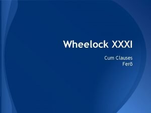 Wheelock XXXI Cum Clauses Fer Cum Clauses We