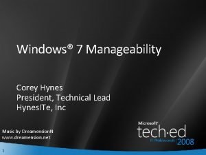 Windows 7 Manageability Corey Hynes President Technical Lead